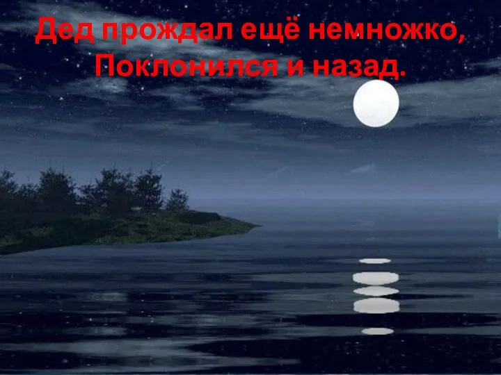 Дед прождал ещё немножко, Поклонился и назад.