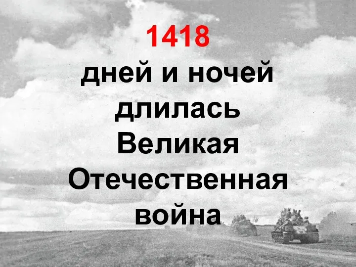 1418 дней и ночей длилась Великая Отечественная война