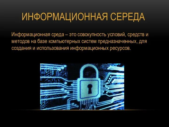 ИНФОРМАЦИОННАЯ СЕРЕДА Информационная среда – это совокупность условий, средств и методов на