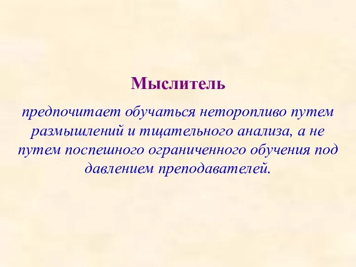 Мыслитель предпочитает обучаться неторопливо путем размышлений и тщательного анализа, а не путем