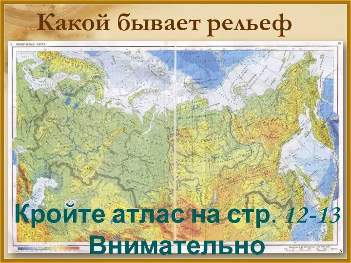 Какой бывает рельеф Кройте атлас на стр. 12-13 Внимательно рассмотрите карту