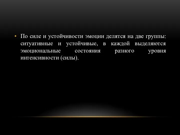 По силе и устойчивости эмоции делятся на две группы: ситуативные и устойчивые,