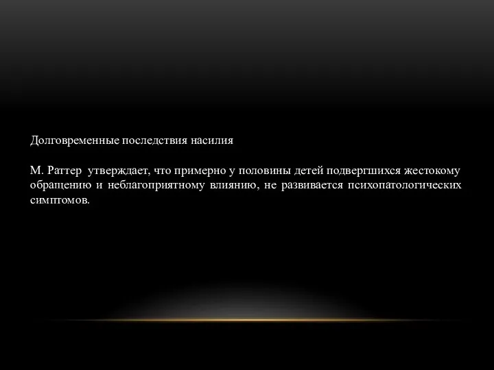 Долговременные последствия насилия М. Раттер утверждает, что примерно у половины детей подвергшихся