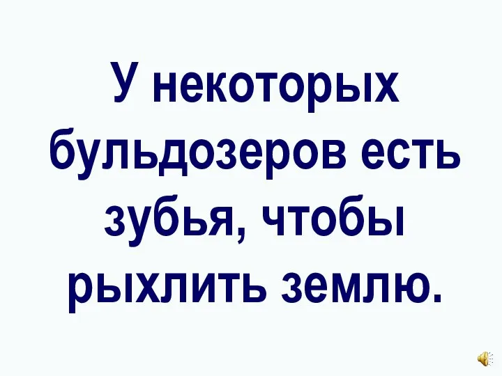 У некоторых бульдозеров есть зубья, чтобы рыхлить землю.