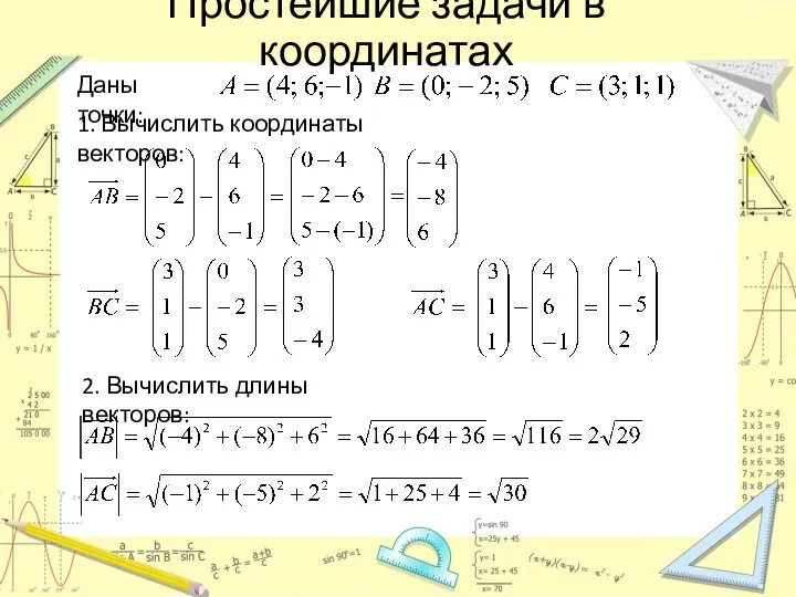 Простейшие задачи в координатах Даны точки: 1. Вычислить координаты векторов: 2. Вычислить длины векторов: