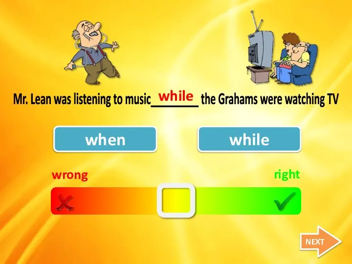 wrong right when while Mr. Lean was listening to music_________ the Grahams