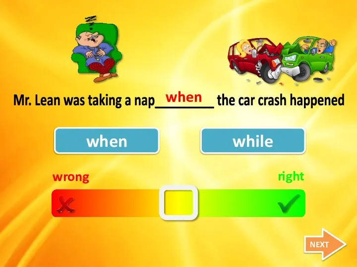wrong right when while Mr. Lean was taking a nap_________ the car crash happened when NEXT