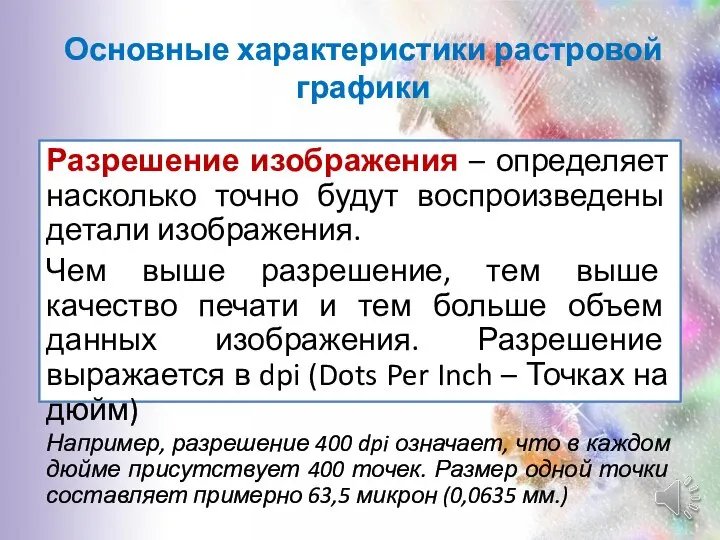 Основные характеристики растровой графики Разрешение изображения – определяет насколько точно будут воспроизведены