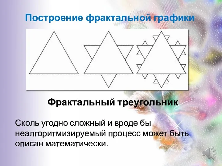 Построение фрактальной графики Фрактальный треугольник Сколь угодно сложный и вроде бы неалгоритмизируемый