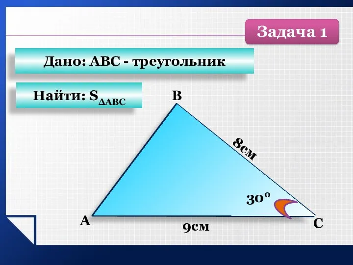 Найти: SΔАВС Дано: АВС - треугольник B С А 8см 9см 300 Задача 1