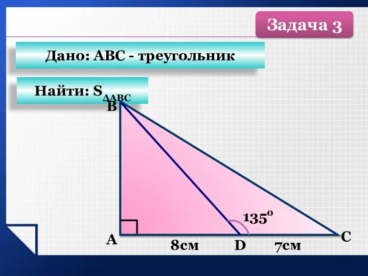 Найти: SΔАВС Дано: АВС - треугольник Задача 3 А B C D 1350 8см 7см