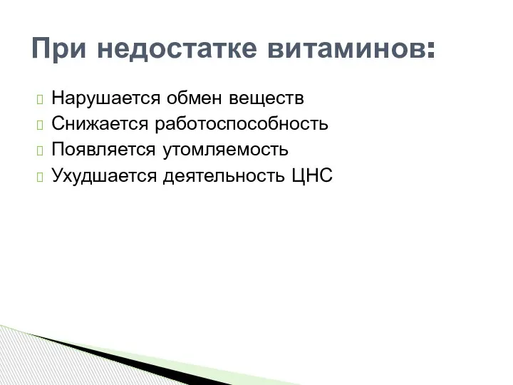 Нарушается обмен веществ Снижается работоспособность Появляется утомляемость Ухудшается деятельность ЦНС При недостатке витаминов: