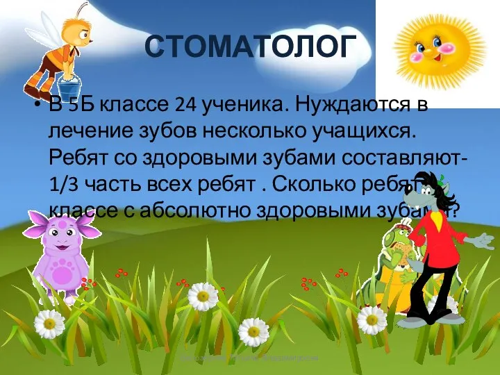 СТОМАТОЛОГ В 5Б классе 24 ученика. Нуждаются в лечение зубов несколько учащихся.