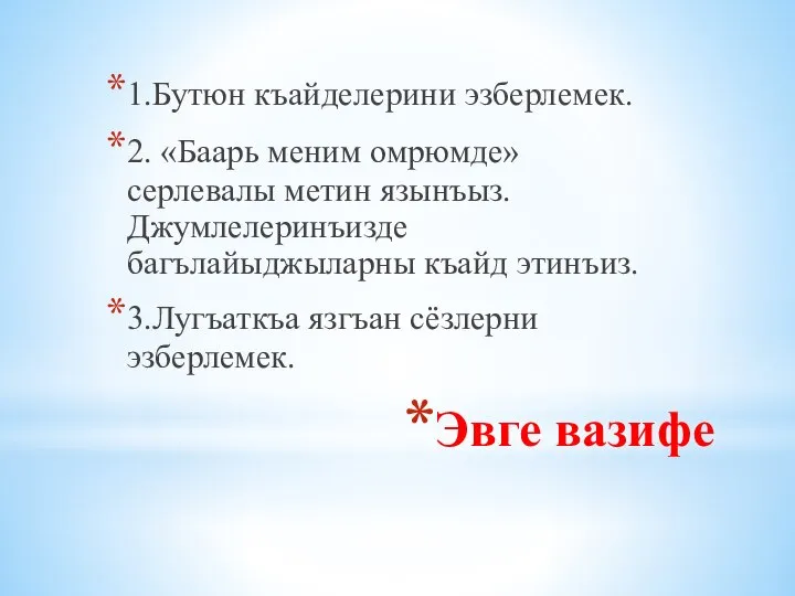 Эвге вазифе 1.Бутюн къайделерини эзберлемек. 2. «Баарь меним омрюмде» серлевалы метин язынъыз.Джумлелеринъизде