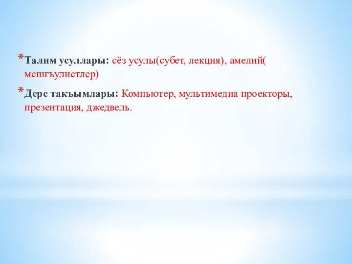 Талим усуллары: сёз усулы(субет, лекция), амелий( мешгъулиетлер) Дерс такъымлары: Компьютер, мультимедиа проекторы, презентация, джедвель.