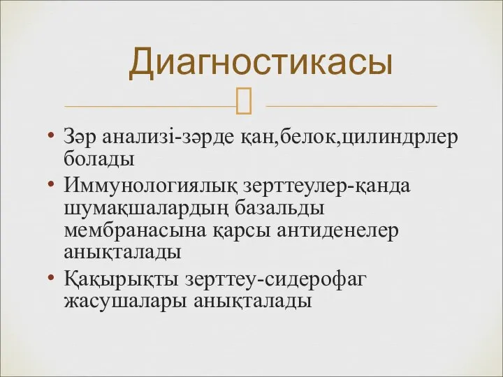 Зәр анализі-зәрде қан,белок,цилиндрлер болады Иммунологиялық зерттеулер-қанда шумақшалардың базальды мембранасына қарсы антиденелер анықталады