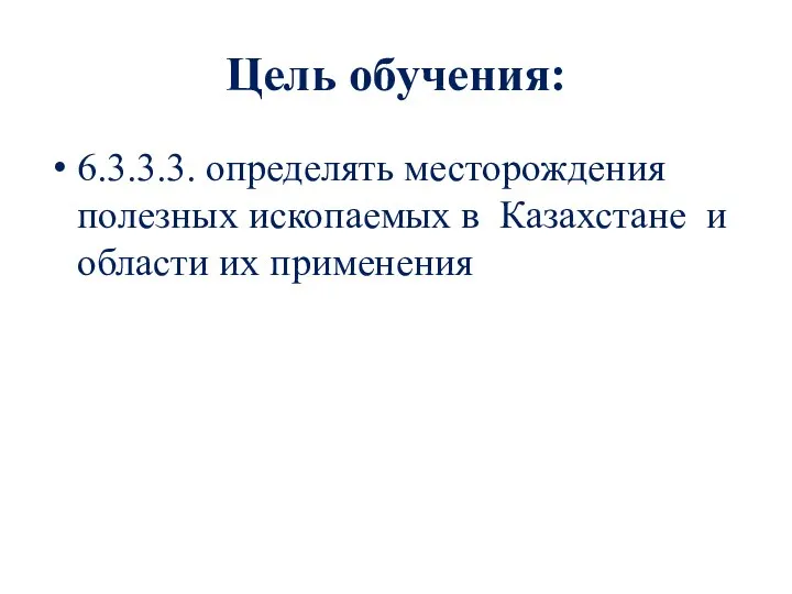 Цель обучения: 6.3.3.3. определять месторождения полезных ископаемых в Казахстане и области их применения