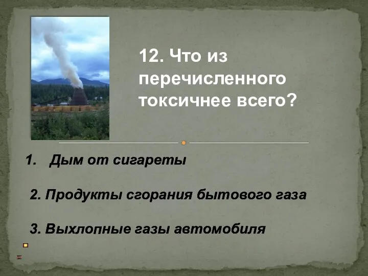 Дым от сигареты 2. Продукты сгорания бытового газа 3. Выхлопные газы автомобиля