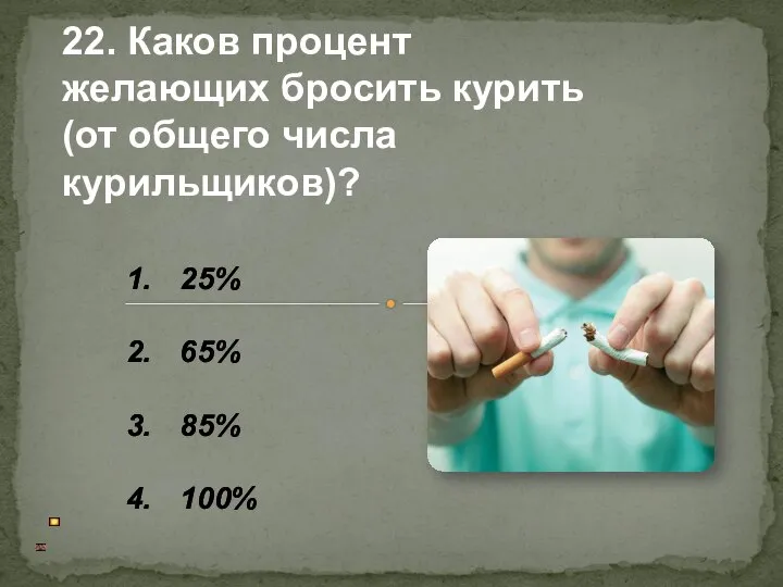 25% 65% 85% 100% 22. Каков процент желающих бросить курить (от общего