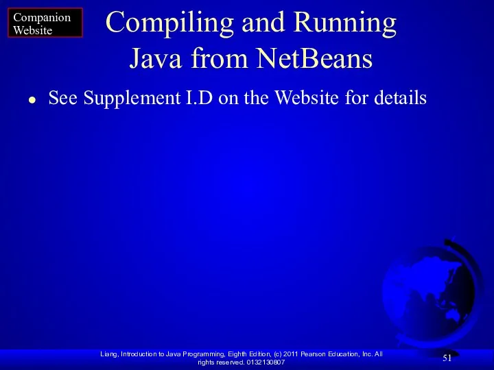 Compiling and Running Java from NetBeans See Supplement I.D on the Website for details Companion Website