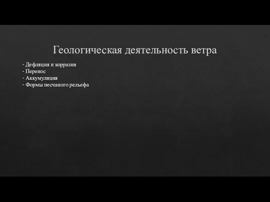 Геологическая деятельность ветра - Дефляция и корразия - Перенос - Аккумуляция - Формы песчаного рельефа