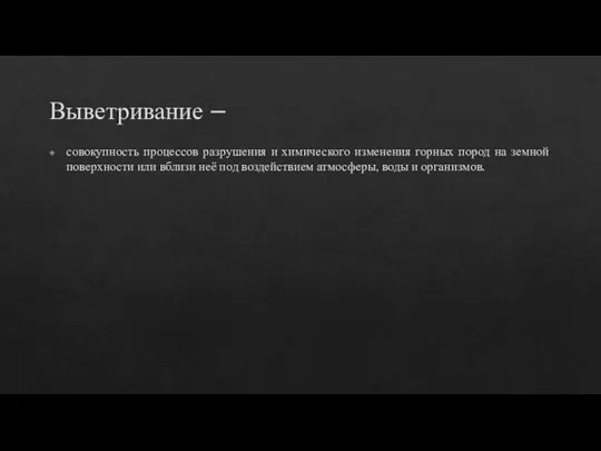 Выветривание – совокупность процессов разрушения и химического изменения горных пород на земной