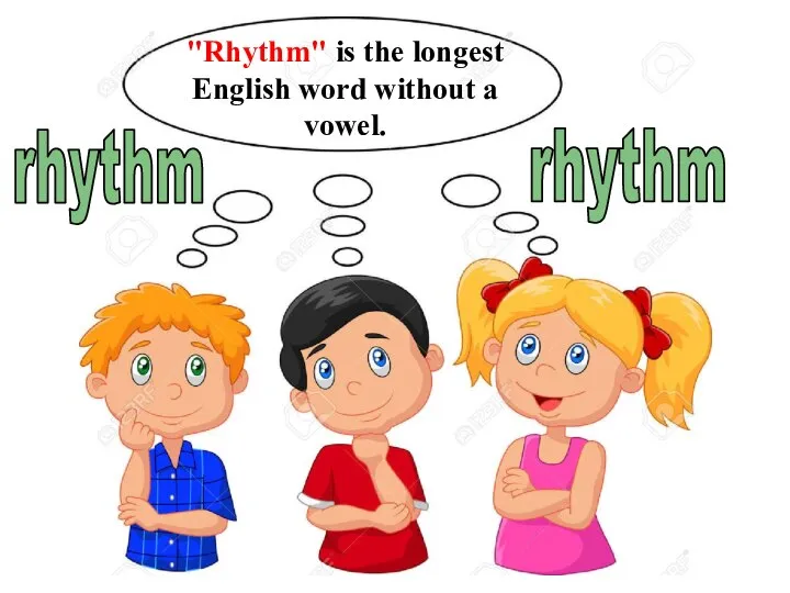 "Rhythm" is the longest English word without a vowel. rhythm rhythm