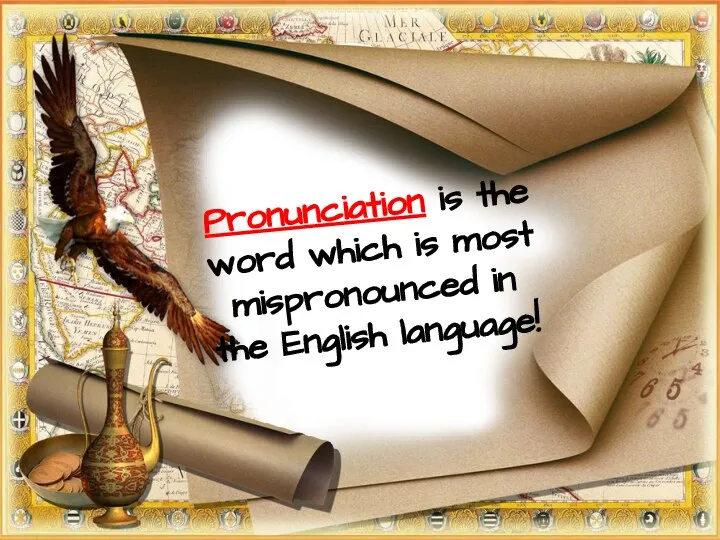 Pronunciation is the word which is most mispronounced in the English language!