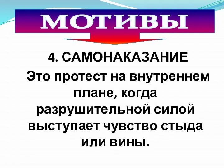 4. САМОНАКАЗАНИЕ Это протест на внутреннем плане, когда разрушительной силой выступает чувство стыда или вины. МОТИВЫ