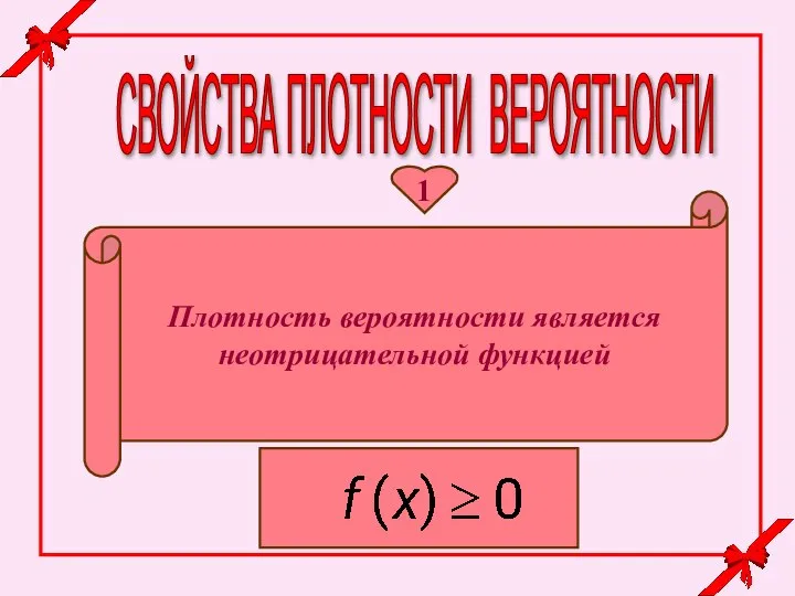 1 Плотность вероятности является неотрицательной функцией СВОЙСТВА ПЛОТНОСТИ ВЕРОЯТНОСТИ