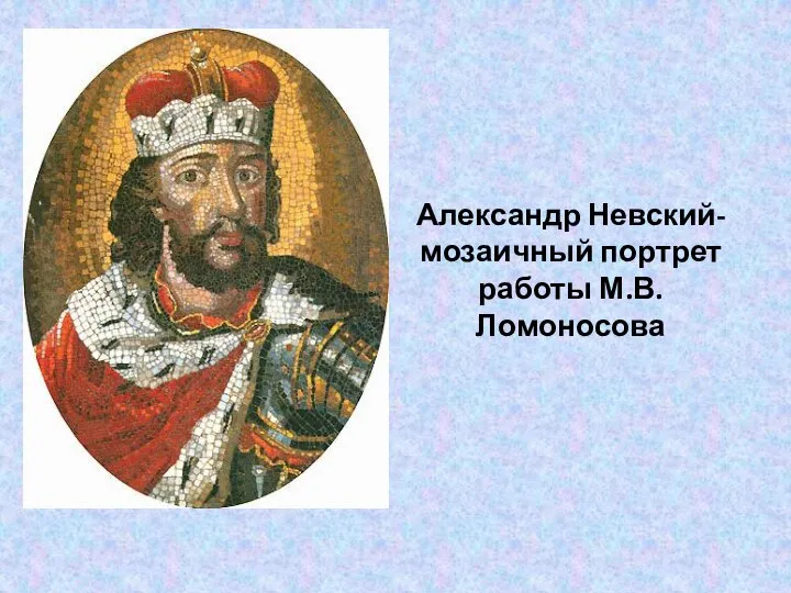 Александр Невский- мозаичный портрет работы М.В. Ломоносова