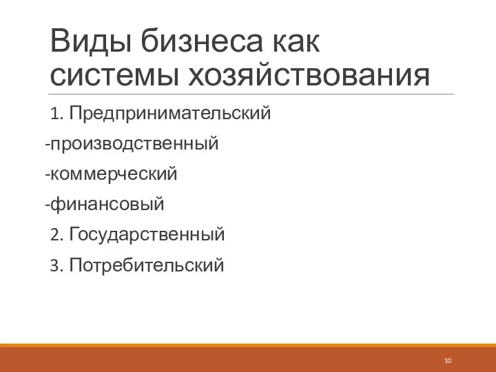 Виды бизнеса как системы хозяйствования 1. Предпринимательский -производственный -коммерческий -финансовый 2. Государственный 3. Потребительский