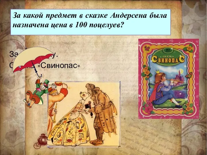 За какой предмет в сказке Андерсена была назначена цена в 100 поцелуев? За трещотку. Сказка «Свинопас»