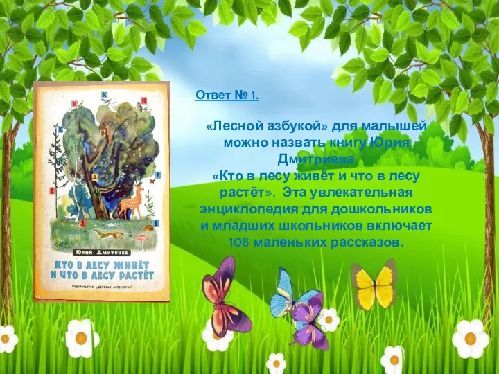 Ответ № 1. «Лесной азбукой» для малышей можно назвать книгу Юрия Дмитриева