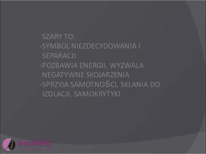 SZARY TO: SYMBOL NIEZDECYDOWANIA I SEPARACJI POZBAWIA ENERGII, WYZWALA NEGATYWNE SKOJARZENIA SPRZYJA