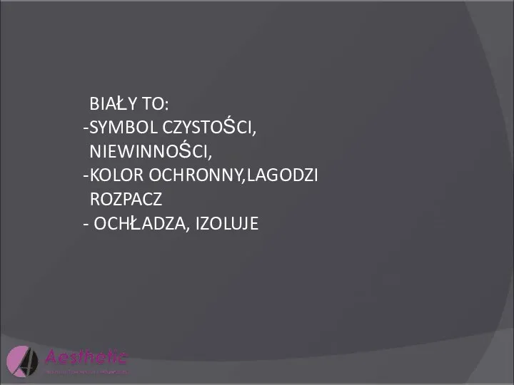 BIAŁY TO: SYMBOL CZYSTOŚCI, NIEWINNOŚCI, KOLOR OCHRONNY,LAGODZI ROZPACZ OCHŁADZA, IZOLUJE