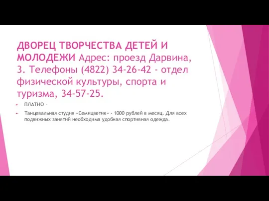 ДВОРЕЦ ТВОРЧЕСТВА ДЕТЕЙ И МОЛОДЕЖИ Адрес: проезд Дарвина, 3. Телефоны (4822) 34-26-42