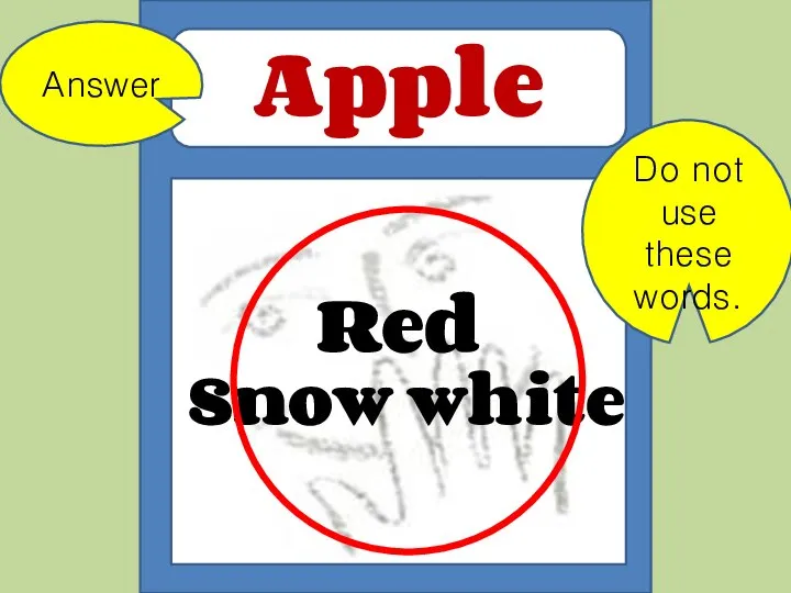 Red Snow white Apple Do not use these words. Answer