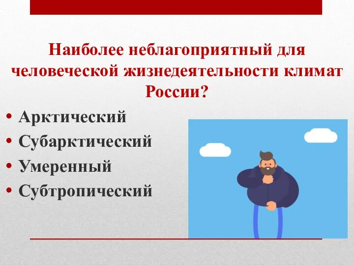 Наиболее неблагоприятный для человеческой жизнедеятельности климат России? Арктический Субарктический Умеренный Субтропический