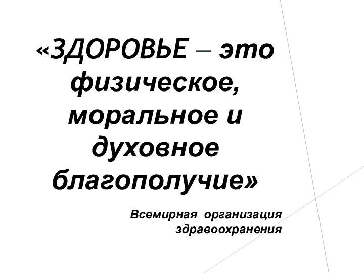 «ЗДОРОВЬЕ – это физическое, моральное и духовное благополучие» Всемирная организация здравоохранения