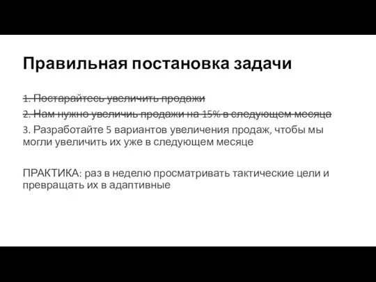 Правильная постановка задачи 1. Постарайтесь увеличить продажи 2. Нам нужно увеличиь продажи