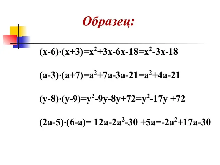 (x-6)·(x+3)=x2+3x-6x-18=x2-3x-18 (a-3)·(a+7)=a2+7a-3a-21=a2+4a-21 (y-8)·(y-9)=y2-9y-8y+72=y2-17y +72 (2a-5)·(6-a)= 12a-2a2-30 +5a=-2a2+17a-30 Образец: