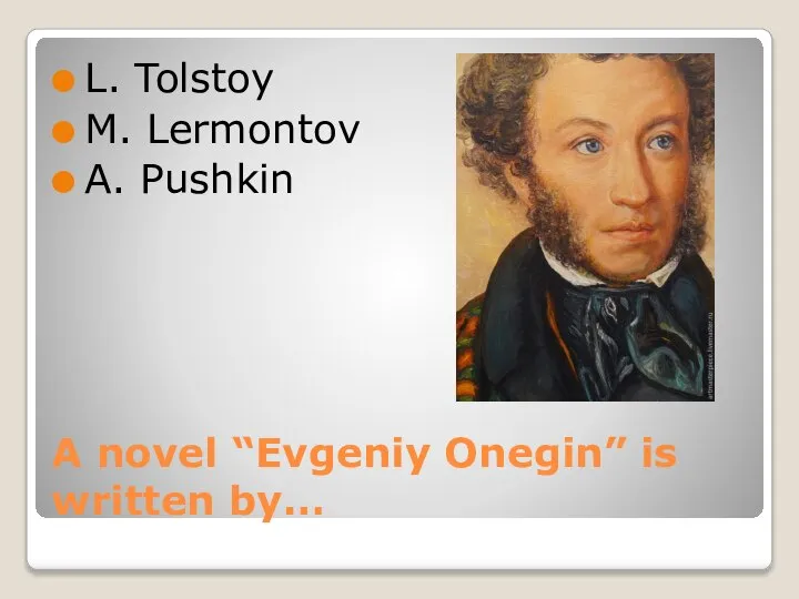 A novel “Evgeniy Onegin” is written by… L. Tolstoy M. Lermontov A. Pushkin