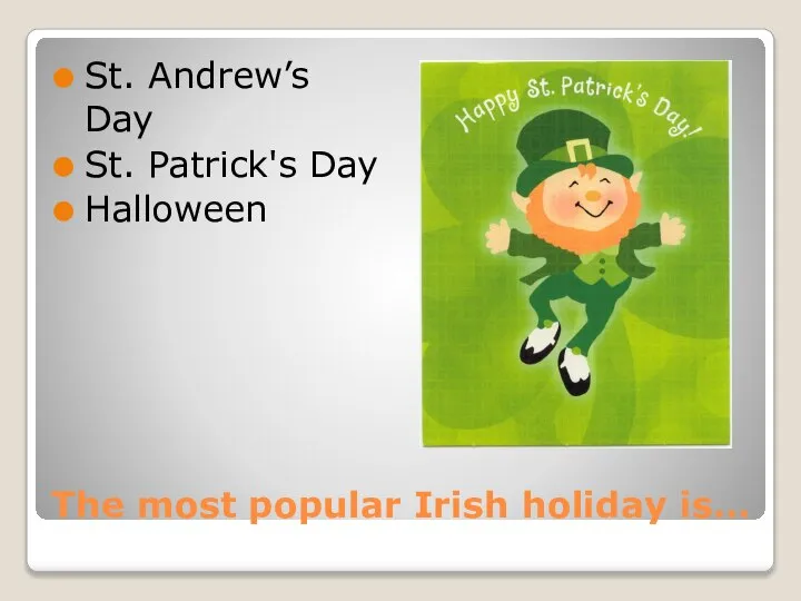 The most popular Irish holiday is… St. Andrew’s Day St. Patrick's Day Halloween