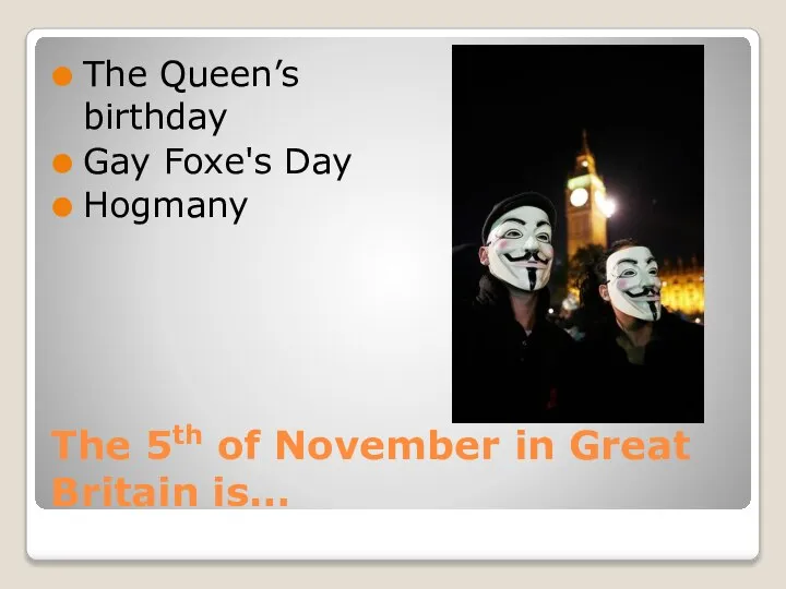 The 5th of November in Great Britain is… The Queen’s birthday Gay Foxe's Day Hogmany