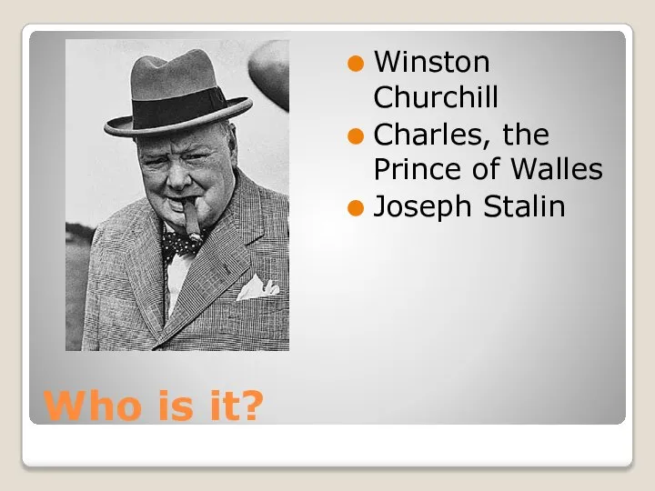 Who is it? Winston Churchill Charles, the Prince of Walles Joseph Stalin