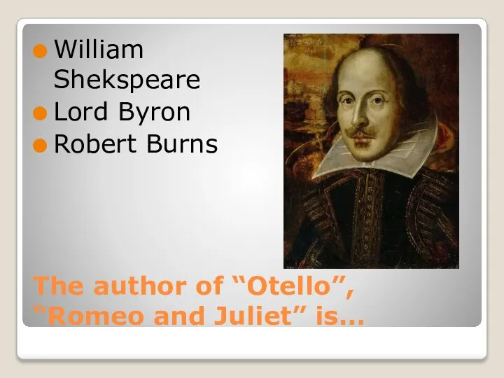 The author of “Otello”, “Romeo and Juliet” is… William Shekspeare Lord Byron Robert Burns