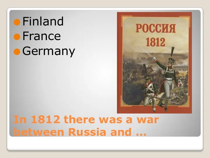 In 1812 there was a war between Russia and … Finland France Germany