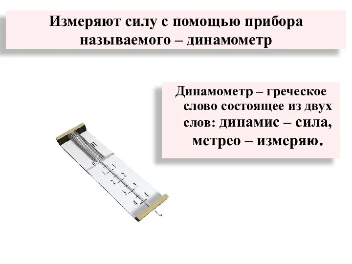 Измеряют силу с помощью прибора называемого – динамометр Динамометр – греческое слово