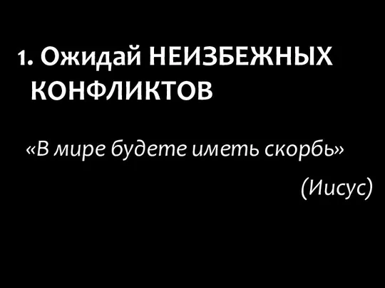 «В мире будете иметь скорбь» (Иисус) 1. Ожидай НЕИЗБЕЖНЫХ КОНФЛИКТОВ